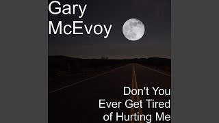 Don't You Ever Get Tired of Hurting Me