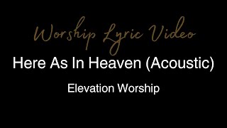 Elevation Worship - Here As In Heaven Acoustic - Worship Lyric Video