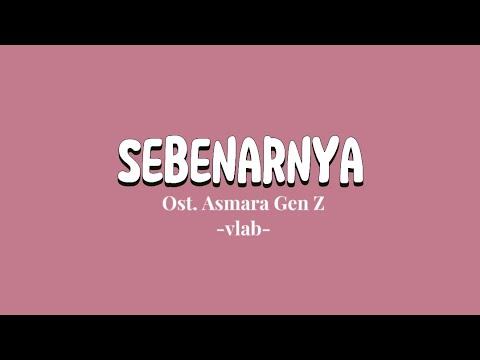 Sebenarnya -vlab- Ost. AsmaraGenZ (Lyrics)
