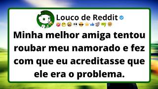 Minha melhor amiga tentou roubar meu namorado e fez com que eu acreditasse que ele era o problema.