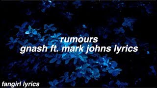 rumours || gnash ft. mark johns lyrics