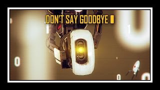 Portal - Don&#39;t Say Goodbye (GLaDOS&#39; Song)