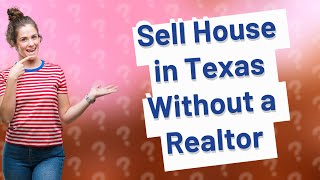 Can I sell my house in Texas without a realtor?