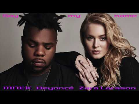Zara Larsson ∣ MNEK ∣ Beyoncé - Say my name [Remix]