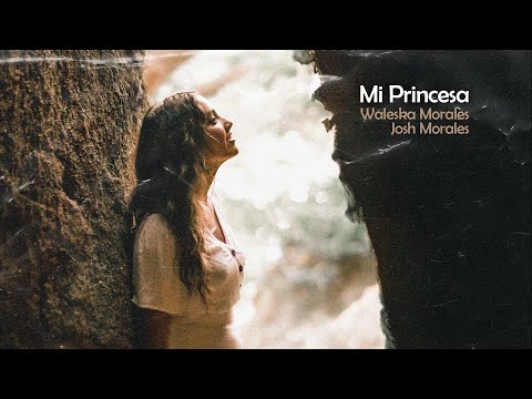 MI PRINCESA  | JOSH MORALES, WALESKA MORALES | VIDEO OFICIAL