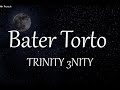 Trinity 3nity Bater Torto LETRAS