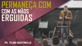 Permaneça com as mãos erguidas - Pr. Telmo Martinello