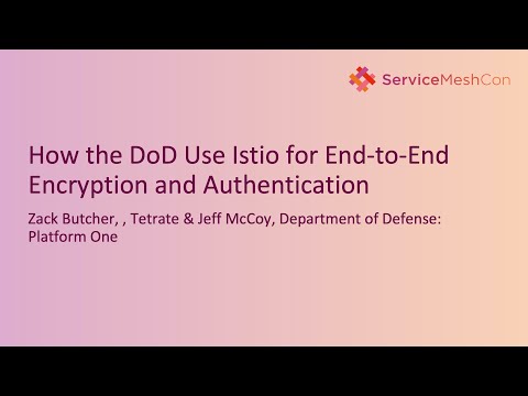 How the DoD Use Istio for End-to-End Encryption and Authentication - Zack Butcher & Jeff McCoy
