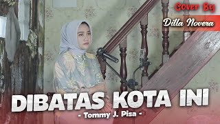 Download lagu DIBATAS KOTA INI - TOMMY J PISA | COVER BY DILLA NOVERA mp3