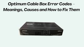 Optimum Cable Box Error Codes – Meanings, Causes and How to Fix Them