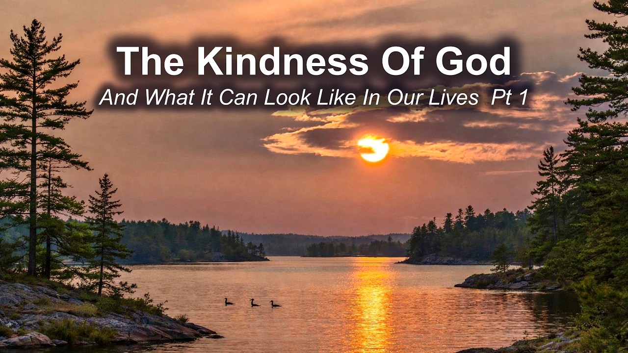 The Kindness Of God - And What It Can Look Like In Our Lives  Pt 1