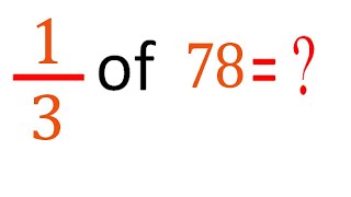 MULTIPLY fraction with integer     one third(1/3)      of   78  (1/3      of    78)
