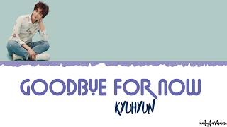 KYUHYUN (규현) - Goodbye for now (다시 만나는 날) Lyrics [Color Coded_Han_Rom_Eng]