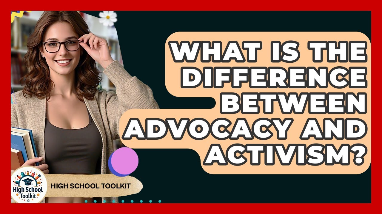 What Is The Difference Between Advocacy And Activism? - High School Toolkit