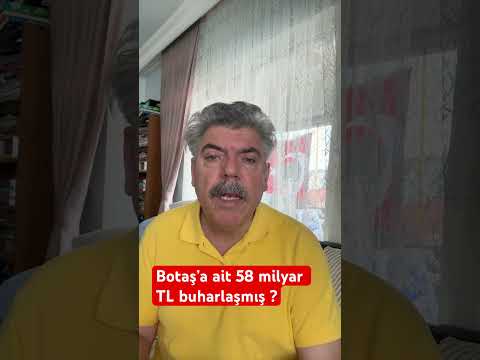Botaş’a ait 58 milyar TL buharlaşmış ?