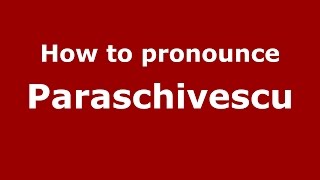 How to pronounce Paraschivescu