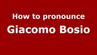 How to pronounce Giacomo Bosio