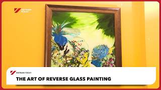 The art of reverse glass painting | Vietnam Today