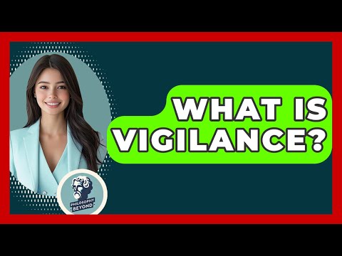What Is Vigilance? - Philosophy Beyond