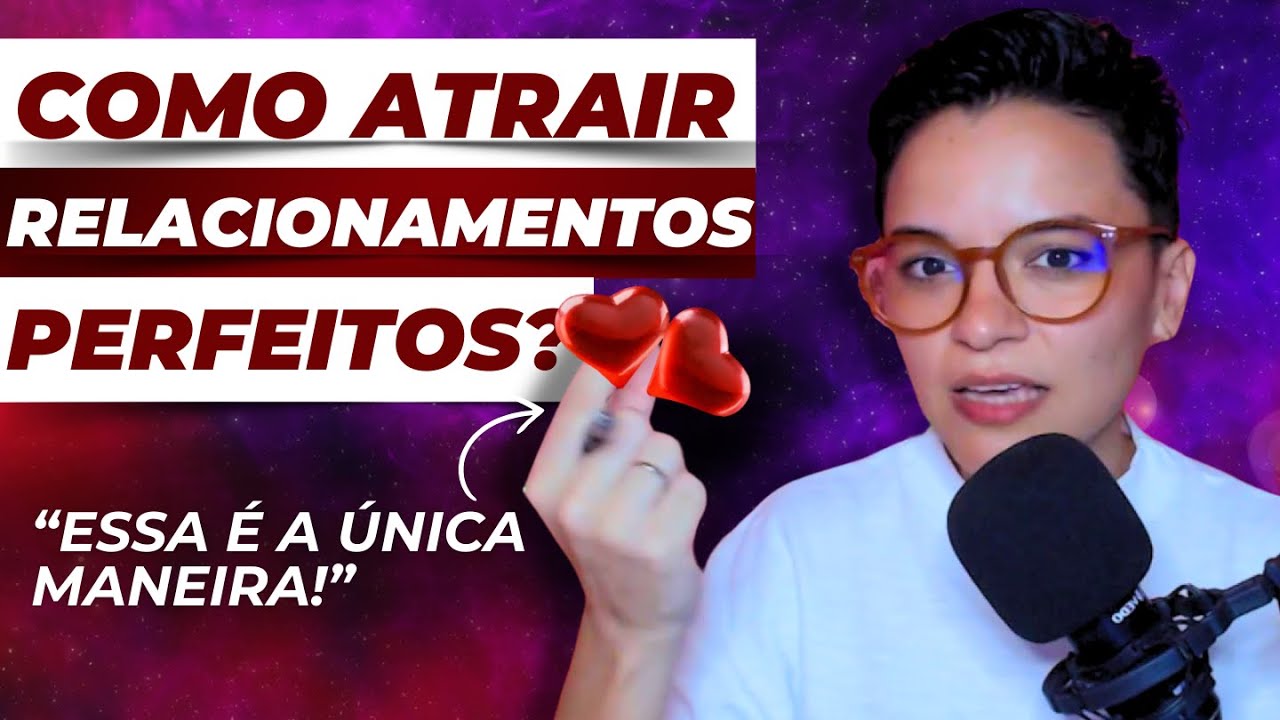 [O SEGREDO] COMO ATRAIR RELACIONAMENTOS PERFEITOS E PARAR DE SOFRER?