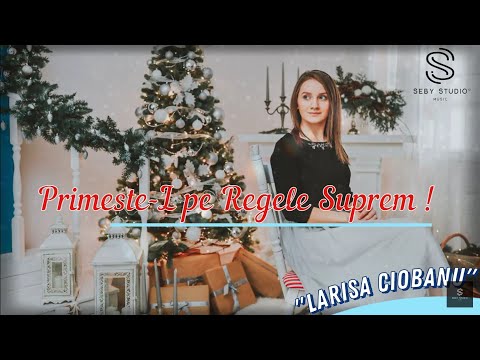 Larisa Ciobanu - "Primeste-L pe Regele Suprem" ! Colind