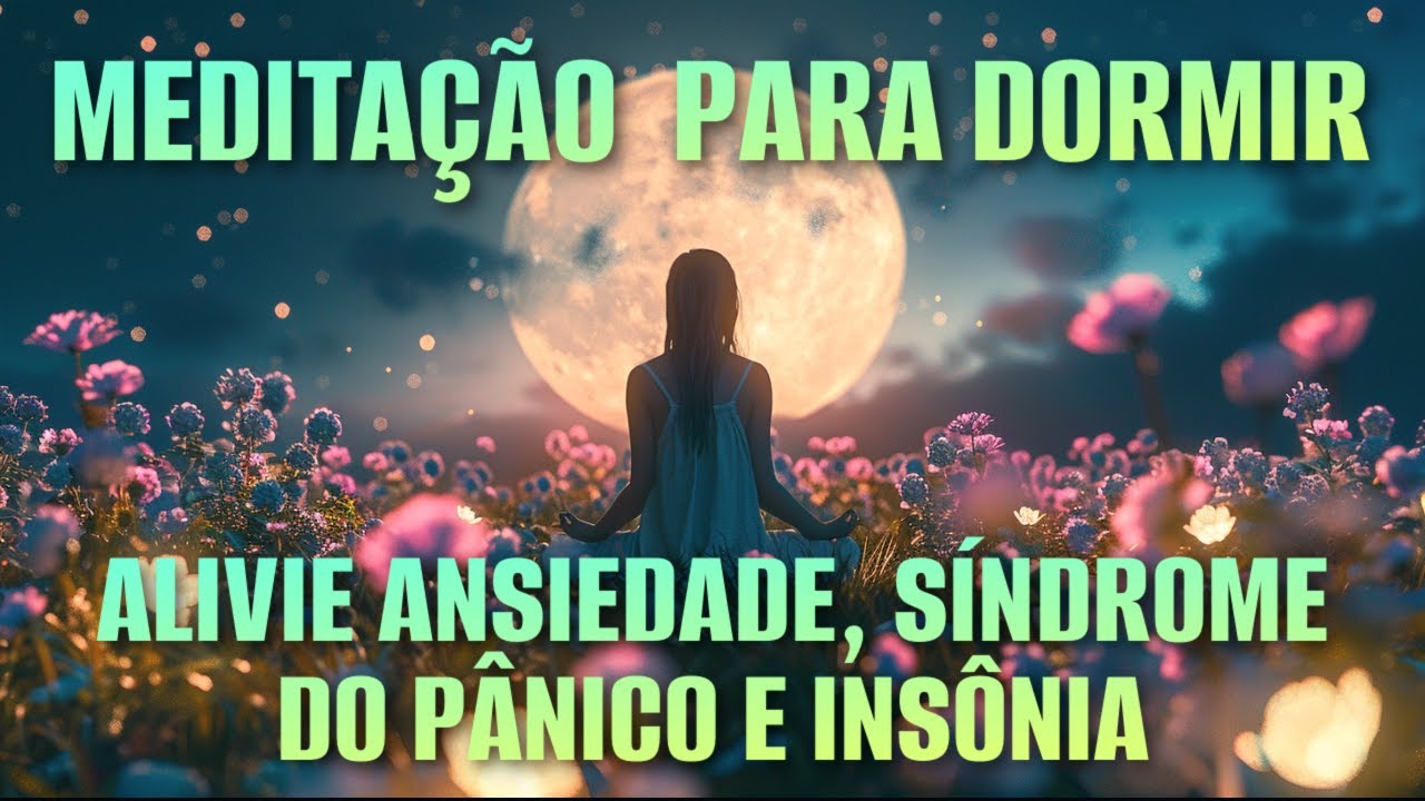 MEDITAÇÃO PARA DORMIR: ALIVIE SINTOMAS DA ANSIEDADE, SÍNDROME DO PÂNICO E INSÔNIA