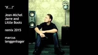 &quot;If...! Jean-Michel Jarre and Little Boots - remix marcus lenggenhager 2015