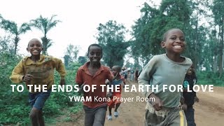 To the Ends of the Earth for Love - YWAM Kona Prayer Room