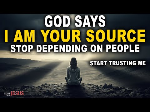 God Says I Am Your Source — Stop Depending on People & Start Trusting Me