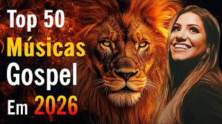 Top 50 Músicas Gospel Mais Tocadas, Hinos Gospel, Louvores De Adoração 2026, Hinos Evangélicos