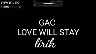 GAC - LOVE WILL STAY - LIRIK