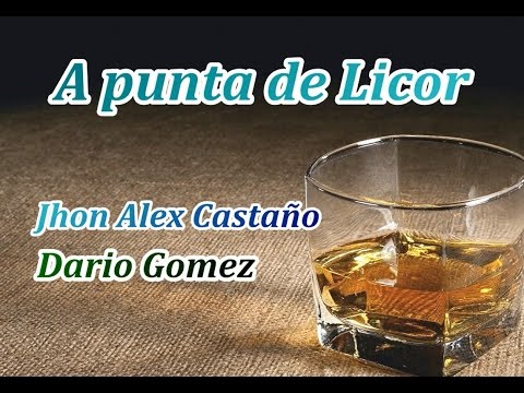A punta de licor - Jhon Alex Castaño ft Dario Gomez (Letra)