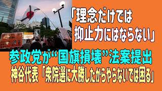 「理念だけでは抑止力にはならない」参政党が“国旗損壊”法案提出 神谷代表「衆院選に大勝したからやらないでは困る」と自民を牽制 　#参政党　＃神谷宗幣　＃国旗損壊罪　＃