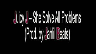Juicy J - She Solve All Problems (Prod. by Jahlil Beats)