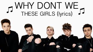 Why Don&#39;t We- These Girls (lyrics)