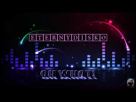 Eternydisko - Oh What!