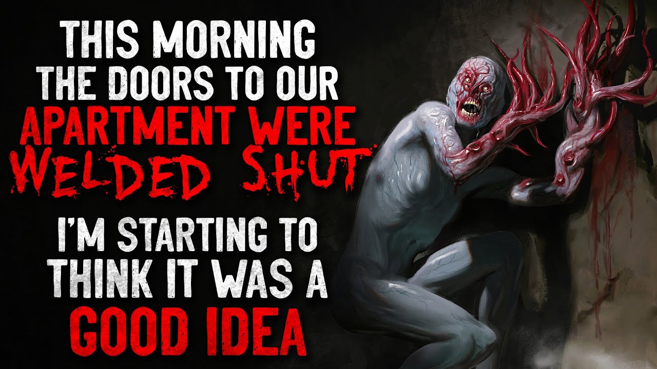 "This morning the doors to our apartment complex were welded shut." Creepypasta