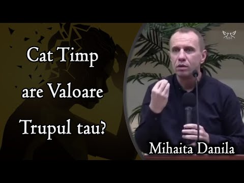 Mihaita Danila - Cat Timp are Valoare Trupul tau? 2 Corinteni 4:7