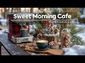 Sweet Morning Cafe Light Jazz And Bossa Nova Tunes For A Positive Start