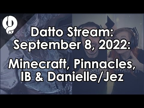Datto Stream: Minecraft, Pinnacles, IB & Playing with Danielle/Jez - September 8, 2022