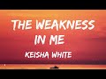 Keisha White The Weakness In Me Lyrics