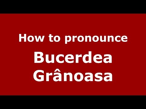 How to pronounce Bucerdea Grânoasa (Romanian/Romania)  - PronounceNames.com