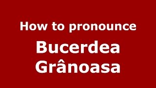 How to pronounce Bucerdea Gr&acirc;noasă