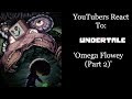 YouTubers React To: Omega/Photoshop Flowey (Part 2) (Undertale) YouTubers React To: Omega/Photoshop Flowey (Part 2) (Undertale)
