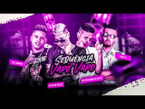 KEVIN DO RECIFE,MC DAMINHO, MC THIAGUINHO DO RECIFE,CHATO CT, SEQUÊNCIA DO VAPO