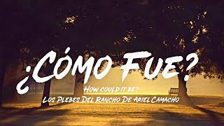 ¿Cómo Fue? - Los Plebes Del Rancho De Ariel Camacho (Letra/English Lyrics)