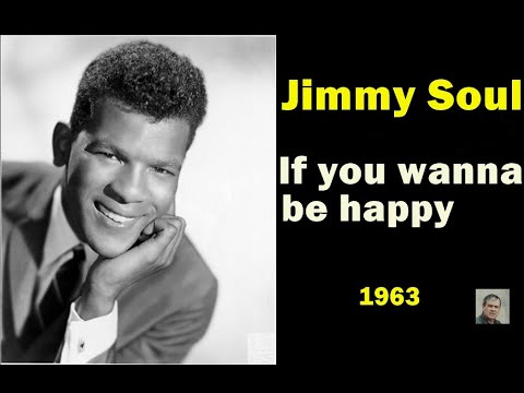 If you wanna be happy -- Jimmy Soul
