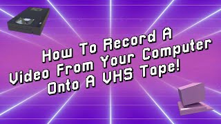 How To Record A Video From Your Computer Onto A VHS Tape