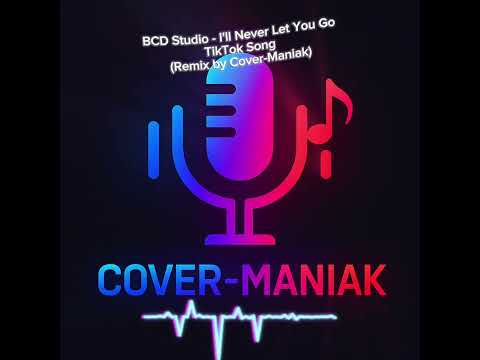 BCD Studio - I'll Never Let You Go "TikTok Song" (Remix by Cover-Maniak)
