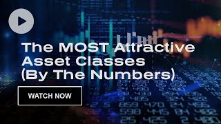 The MOST Attractive Asset Classes (By The Numbers)